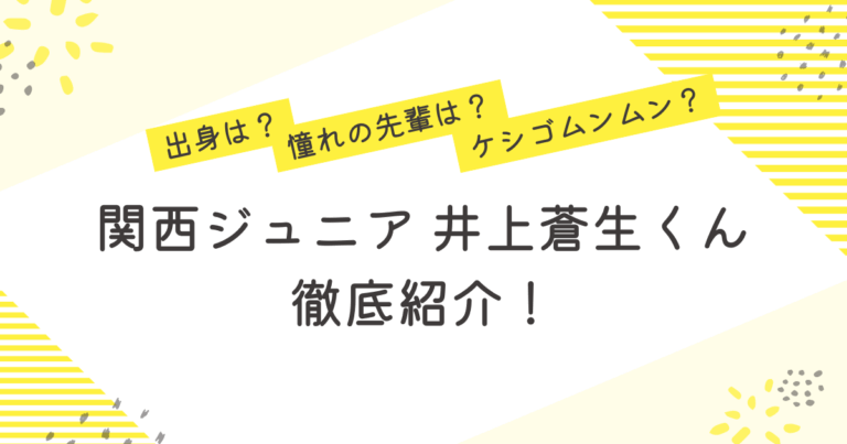 関西ジュニア井上蒼生　出身 憧れの先輩 プロフィール 紹介