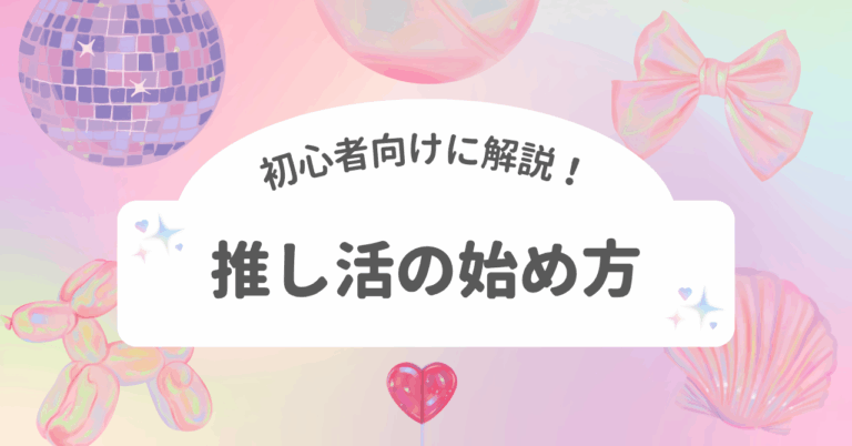 推し　推し活　初心者　やり方　解説