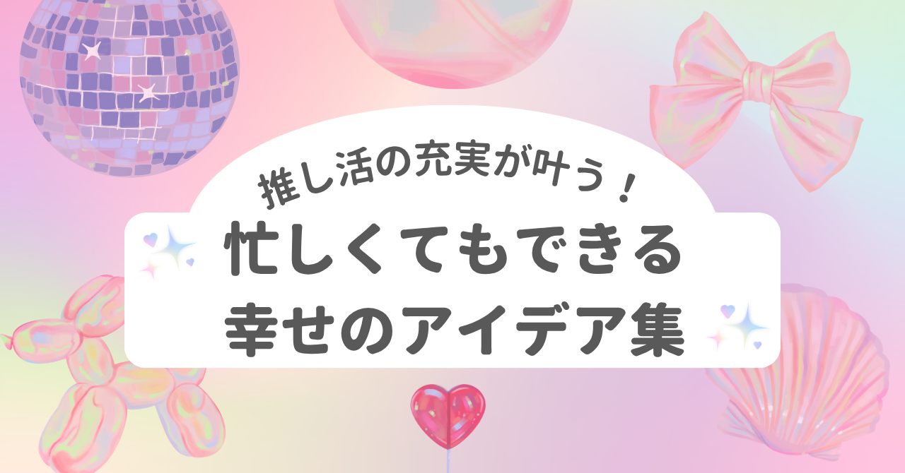 推し活 充実 アイデア