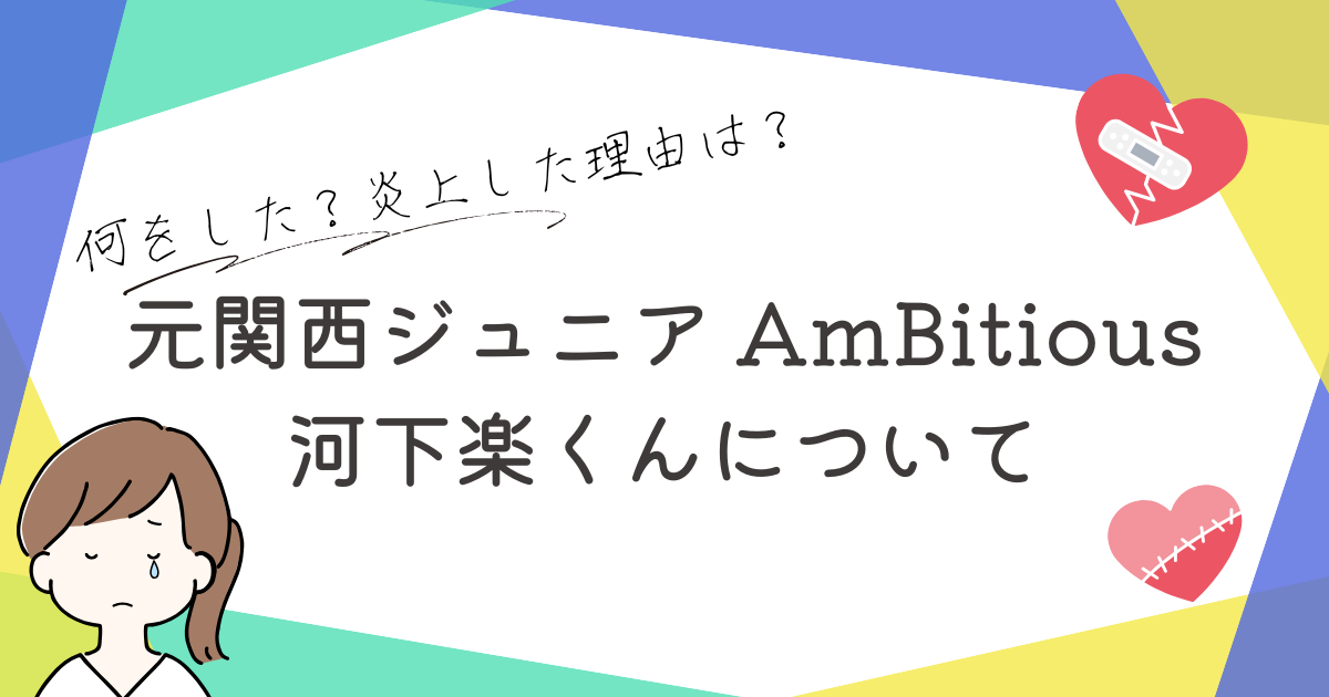 河下楽　関西ジュニア AmBitious 何した？ 炎上